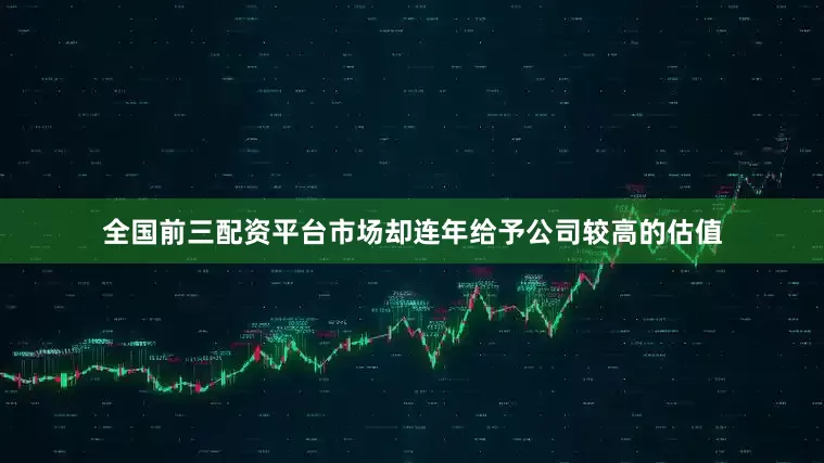 全国前三配资平台市场却连年给予公司较高的估值