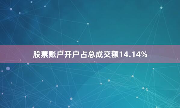股票账户开户占总成交额14.14%