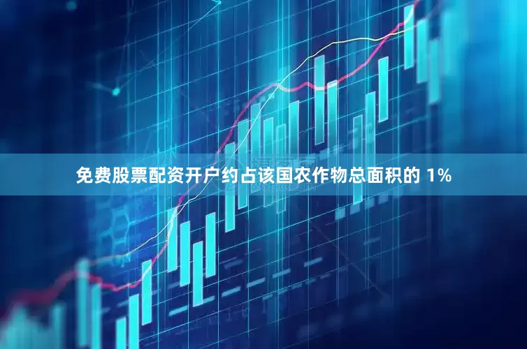 免费股票配资开户约占该国农作物总面积的 1%
