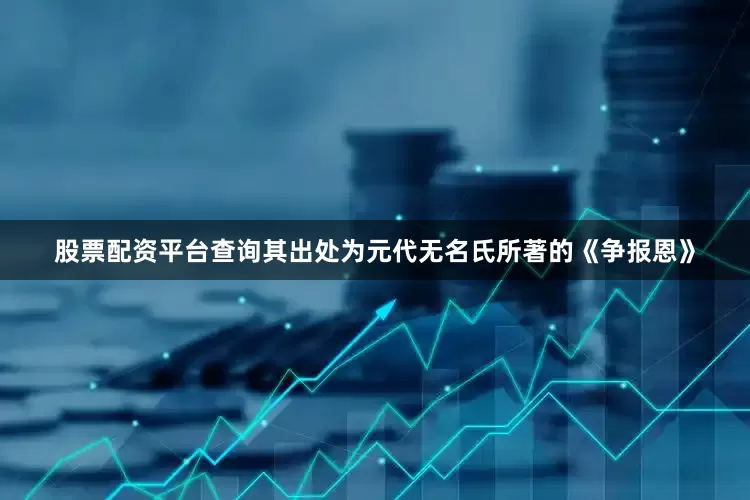 股票配资平台查询其出处为元代无名氏所著的《争报恩》