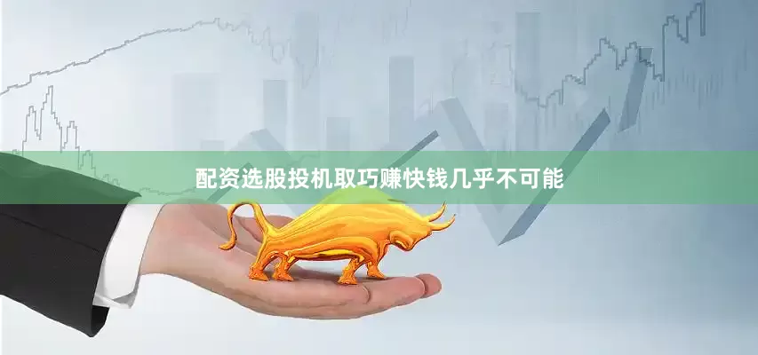 配资选股投机取巧赚快钱几乎不可能