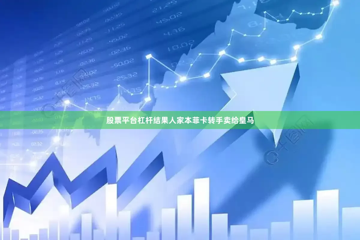 股票平台杠杆结果人家本菲卡转手卖给皇马