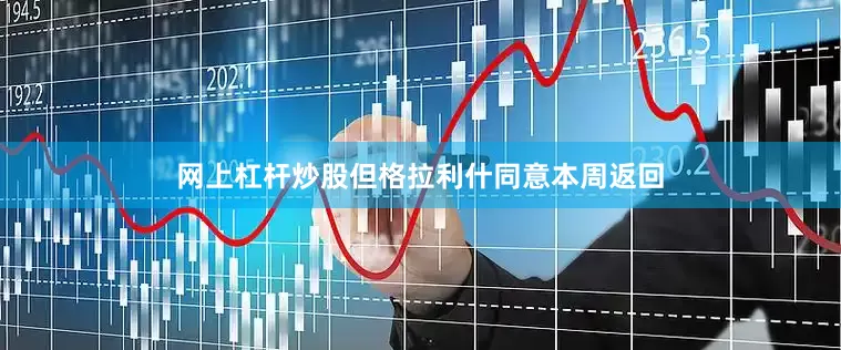 网上杠杆炒股但格拉利什同意本周返回