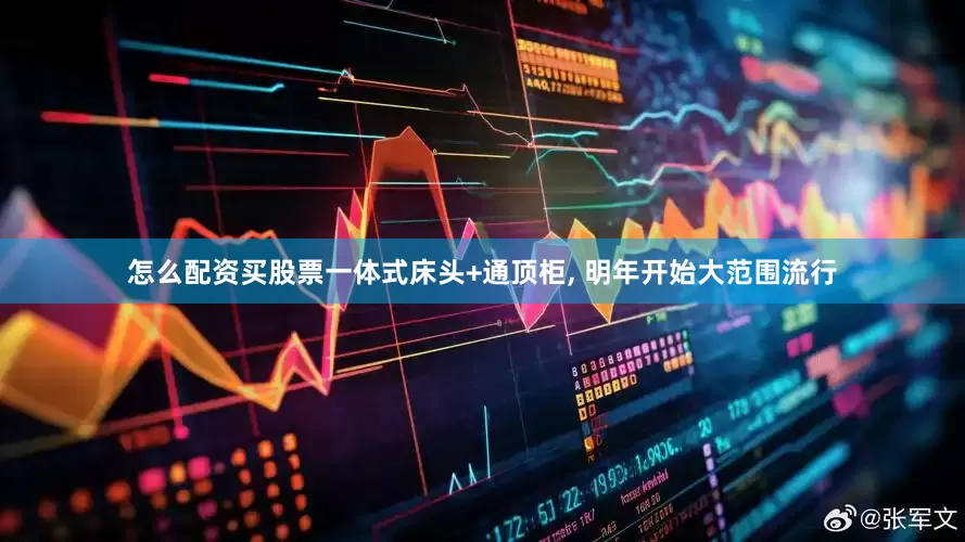 怎么配资买股票一体式床头+通顶柜, 明年开始大范围流行